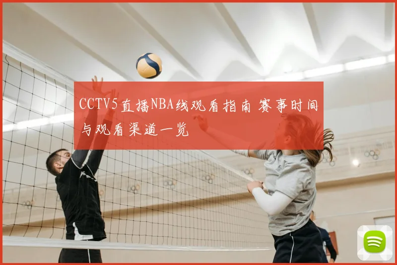 CCTV5直播NBA线观看指南 赛事时间与观看渠道一览