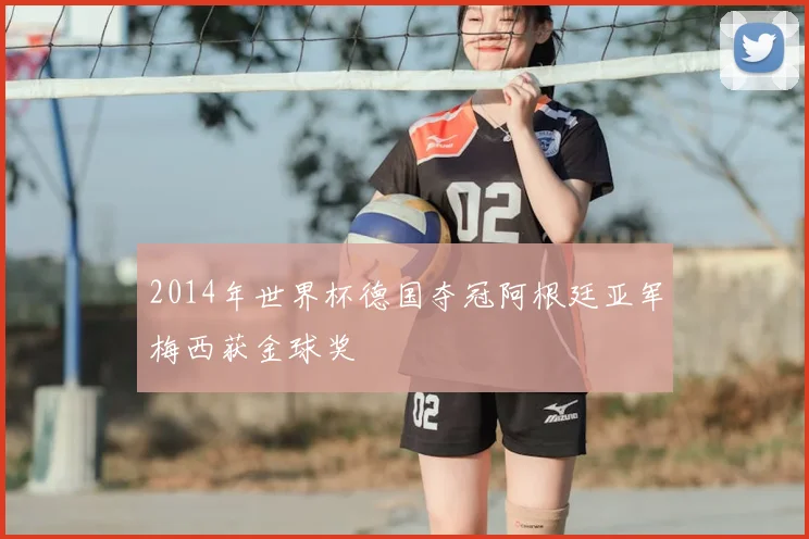 2014年世界杯德国夺冠阿根廷亚军梅西获金球奖