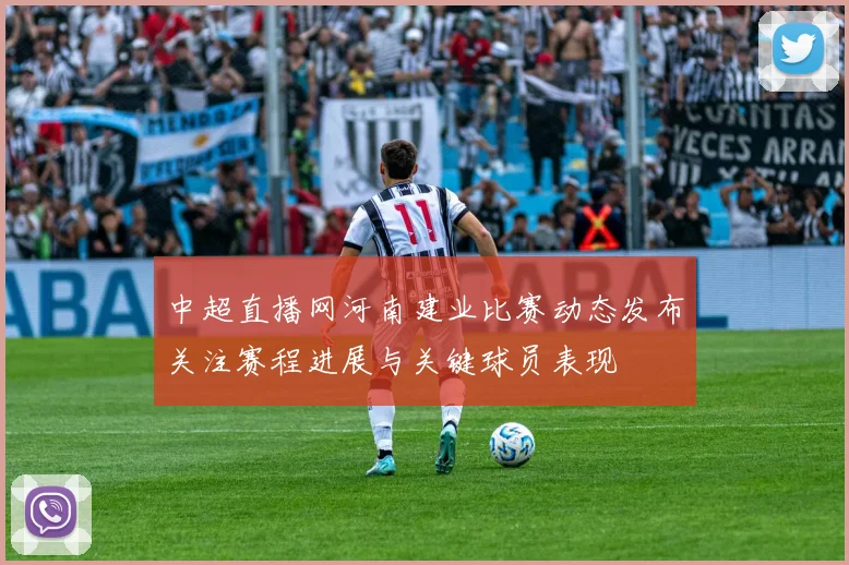 中超直播网河南建业比赛动态发布关注赛程进展与关键球员表现