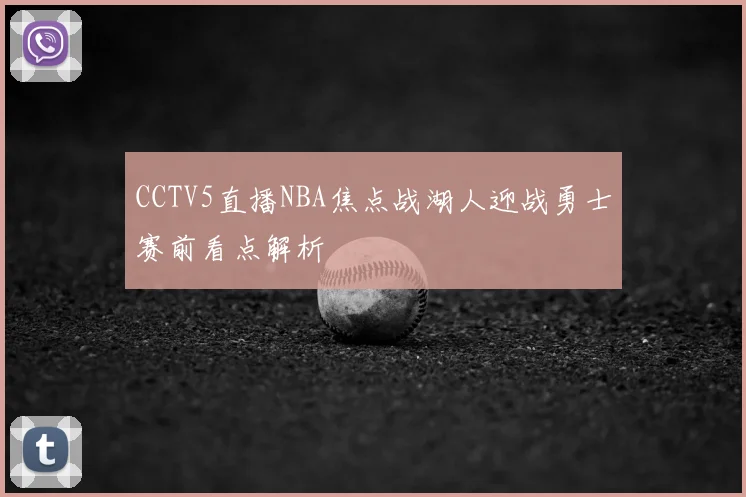 CCTV5直播NBA焦点战湖人迎战勇士赛前看点解析