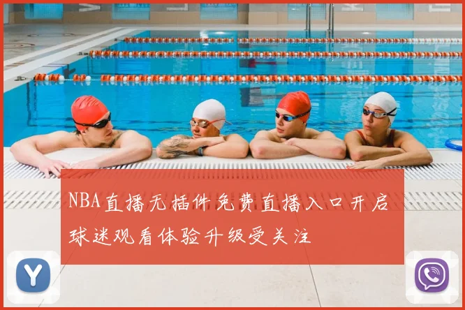 NBA直播无插件免费直播入口开启 球迷观看体验升级受关注