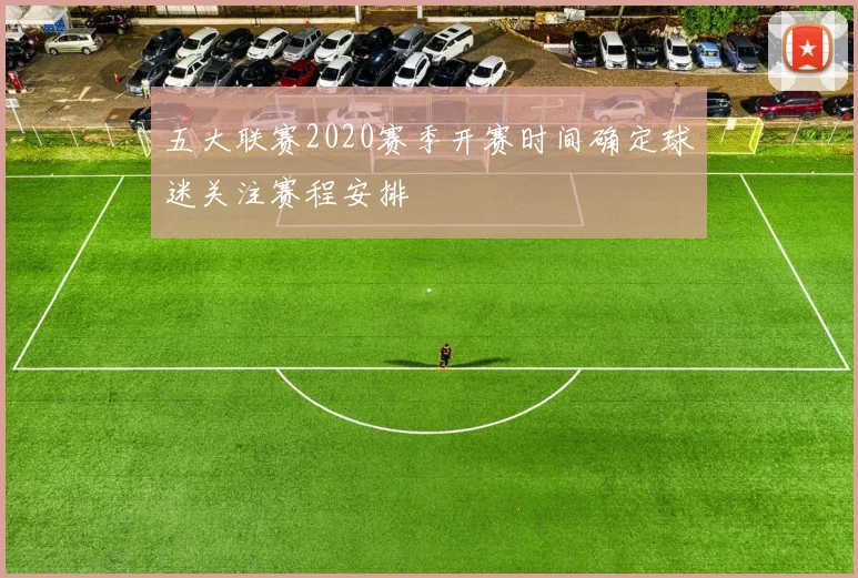 五大联赛2020赛季开赛时间确定球迷关注赛程安排