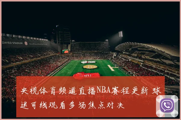 央视体育频道直播NBA赛程更新 球迷可线观看多场焦点对决