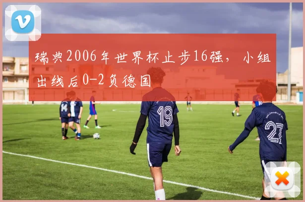 瑞典2006年世界杯止步16强，小组出线后0-2负德国
