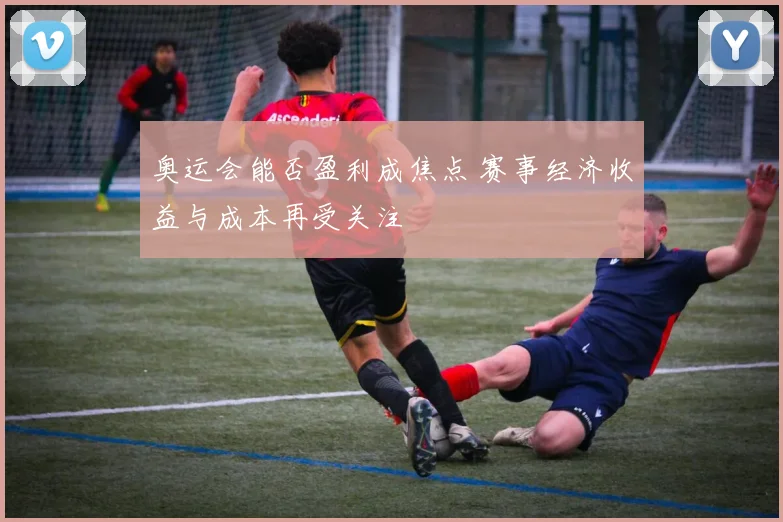奥运会能否盈利成焦点 赛事经济收益与成本再受关注